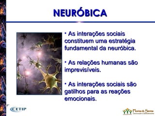 NEURÓBICA As interações sociais constituem uma estratégia fundamental da neuróbica. As relações humanas são imprevisíveis. As interações sociais são gatilhos para as reações emocionais. 