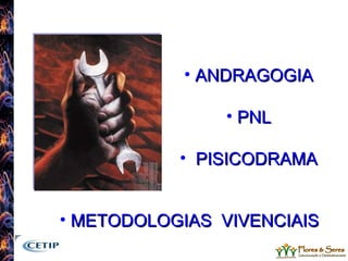 ANDRAGOGIA PNL PISICODRAMA METODOLOGIAS  VIVENCIAIS 