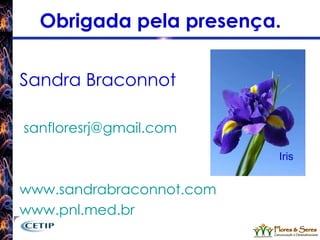 Obrigada pela presença. Sandra Braconnot [email_address] www.sandrabraconnot.com www.pnl.med.br   Iris 