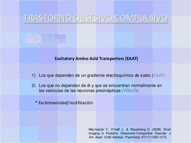 TRASTORNO OBSESIVO COMPULSIVO
Genética

Excitatory Amino Acid Transporters (EAAT)

1) Los que dependen de un gradiente ele...