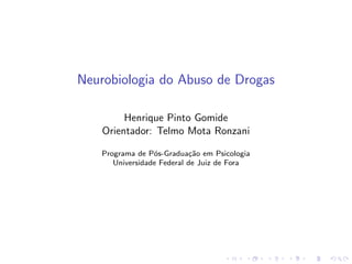 Neurobiologia do Abuso de Drogas
Henrique Pinto Gomide
Orientador: Telmo Mota Ronzani
Programa de P´s-Gradua¸˜o em Psicologia
o
ca
Universidade Federal de Juiz de Fora

 