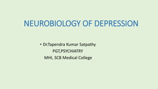 NEUROBIOLOGY OF DEPRESSION
• Dr.Tapendra Kumar Satpathy
PGT,PSYCHIATRY
MHI, SCB Medical College
 
