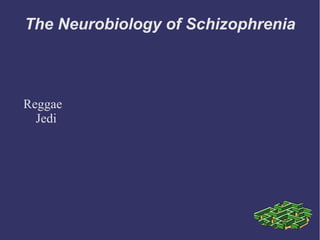 The Neurobiology of Schizophrenia
Reggae
Jedi
 