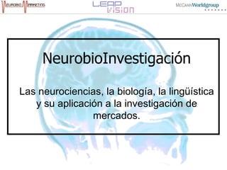 NeurobioInvestigación Las neurociencias , la  biología , la  lingüística  y  su   aplicación  a la  investigación  de  mercados . 