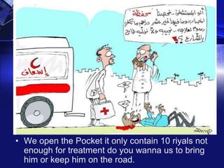 • We open the Pocket it only contain 10 riyals not
enough for treatment do you wanna us to bring
him or keep him on the road.

 