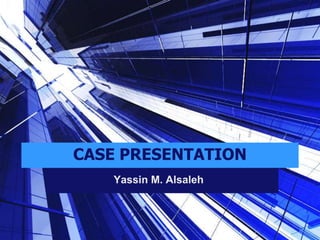 CASE PRESENTATION
Yassin M. Alsaleh

 