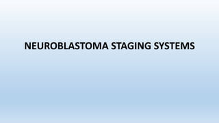 NEUROBLASTOMA STAGING SYSTEMS
 