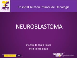 Dr. Alfredo Zavala Pardo
Medico Radiólogo
Hospital Teletón Infantil de Oncología
1:51:55 a. m. 1
NEUROBLASTOMA
 