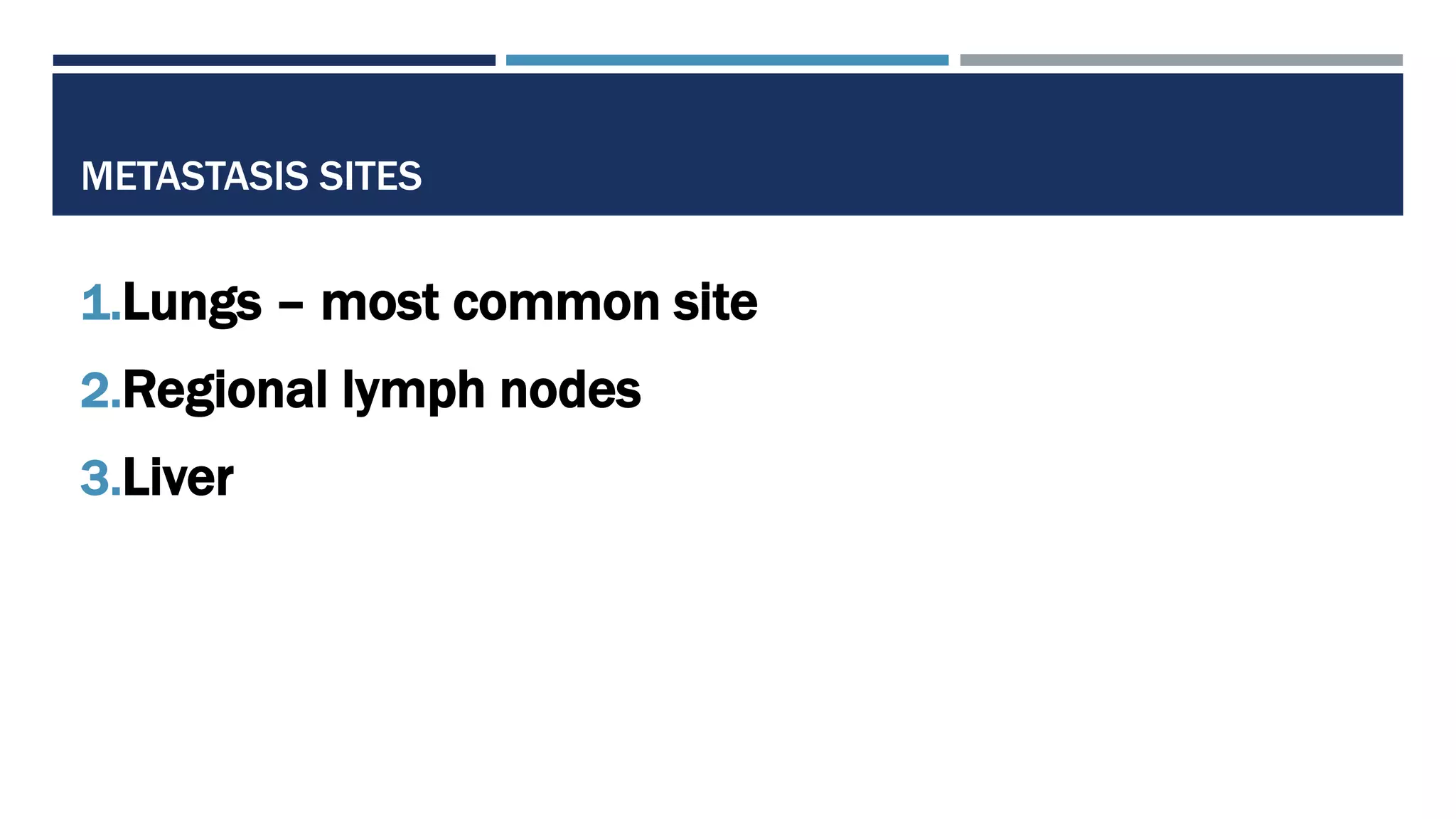 METASTASIS SITES
1.Lungs – most common site
2.Regional lymph nodes
3.Liver
 