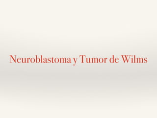 Neuroblastoma y Tumor de Wilms 
 