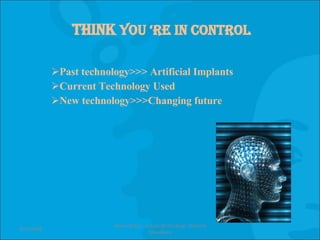 Think  You ‘re in control Past technology>>> Artificial Implants Current Technology Used New technology>>>Changing future 3/14/2008 Neuro-Botics - Future Of Thinking - Shailesh Choudhary 