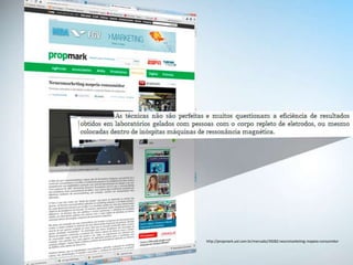 http://propmark.uol.com.br/mercado/39282:neuromarketing-mapeia-consumidor
 