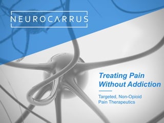 Targeted, Non-Opioid
Pain Therapeutics
Treating Pain
Without Addiction
 