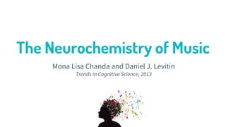 The Neurochemistry of Music
Mona Lisa Chanda and Daniel J. Levitin
Trends in Cognitive Science, 2013
 