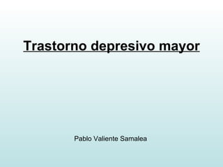 Trastorno depresivo mayor Pablo Valiente Samalea 