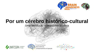 cmaximino@unifesspa.edu.br
Por um cérebro histórico-cultural
Uma introdução à neurociência crítica
 