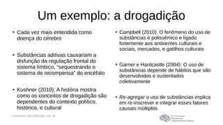 cmaximino@unifesspa.edu.br
Um exemplo: a drogadição
●
Cada vez mais entendida como
doença do cérebro
●
Substâncias aditiva...