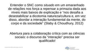 cmaximino@unifesspa.edu.br
Entender o SNC como situado em um emaranhado
de relações nos força a repensar a primazia dada a...