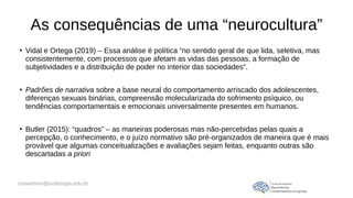 cmaximino@unifesspa.edu.br
As consequências de uma “neurocultura”
●
Vidal e Ortega (2019) – Essa análise é política “no se...