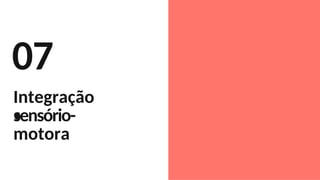 07
.
Integração
sensório-
motora
 