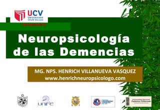 Neurociencia III




 Neur opsicología
de las Demencias
         MG. NPS. HENRICH VILLANUEVA VASQUEZ
            www.henrichneuropsicologo.com
 