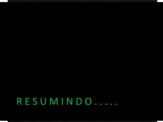 R E S U M I N D O . . . . .
 