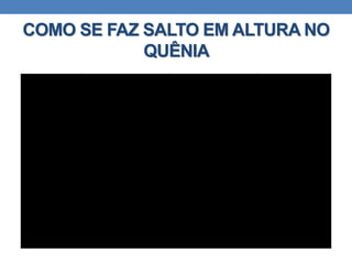 COMO SE FAZ SALTO EM ALTURA NO
QUÊNIA
 