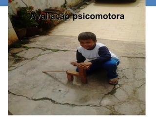 Avaliação psicomotora
 