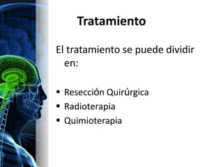 Tratamiento

El tratamiento se puede dividir
  en:

 Resección Quirúrgica
 Radioterapia
 Quimioterapia
 