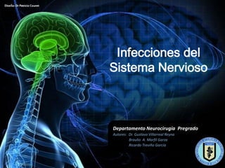 Infecciones del
Sistema Nervioso



Departamento Neurocirugía Pregrado
Autores: Dr. Gustavo Villarreal Reyna
         Braulio A. Marfil Garza
         Ricardo Treviño García
 