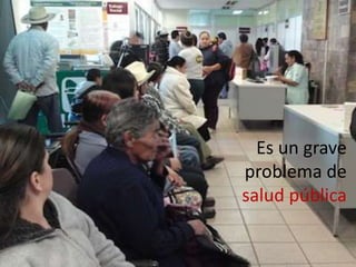 Es un grave
problema de
salud pública
 