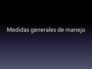 Medidas generales de manejo
 