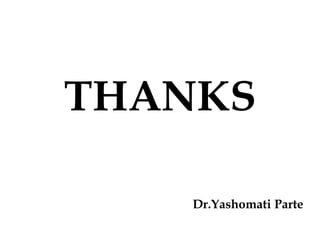 THANKS
Dr.Yashomati Parte
 