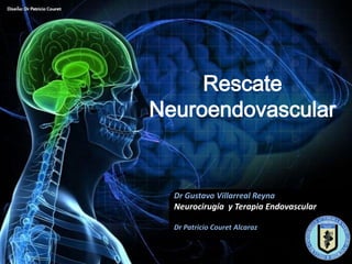 Rescate
Neuroendovascular


  Dr Gustavo Villarreal Reyna
  Neurocirugía y Terapia Endovascular

  Dr Patricio Couret Alcaraz
 