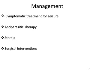 Management
 Symptomatic treatment for seizure
Antiparasitic Therapy
Steroid
Surgical Intervention:
21
 