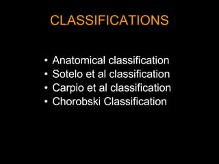 CLASSIFICATIONS Anatomical classification Sotelo et al classification  Carpio et al classification Chorobski Classification 