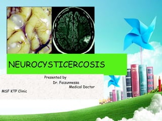 NEUROCYSTICERCOSIS
Presented by
Dr. Faizunnessa
Medical Doctor
MSF KTP Clinic
 
