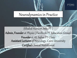 (Khaled Hussein, MSc.PT )
Admin, Founder at Physio ( Facebook PT Education Group)
Founder at AL Safwa PT Clinic
Assistant Lecturer of Neurology, Cairo University
Certified Clinical Nutritionist
Neurodynamics in Practice
 