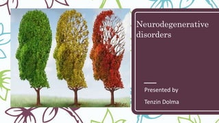 Neurodegenerative
disorders
Presented by
Tenzin Dolma
 