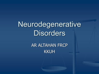 Neurodegenerative
Disorders
AR ALTAHAN FRCP
KKUH
 