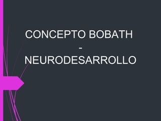 CONCEPTO BOBATH
-
NEURODESARROLLO
 