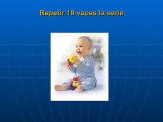 Repetir 10 veces la serie 