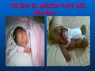 TENGO EL MEJOR PAPI DEL MUNDO... 