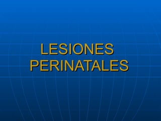 LESIONES  PERINATALES 