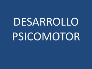DESARROLLO
PSICOMOTOR
 
