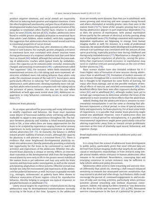 S10                                             L.P. Spear / Journal of Adolescent Health 52 (2013) S7–S13


produce negative emotions, and social stimuli are exquisitely                   brain are notably more dynamic than they are in adulthood, with
effective in inducing both positive and negative emotions. Given                axons growing and retracting and new synapses being formed
the often heightened emotionality and peer focus of adolescents,                and others eliminated at notably greater rates than seen in the
developmental studies have frequently assessed activation of the                mature brain [74,75]. Some of the synaptic pruning that is seen
amygdala to emotional (often fearful) faces relative to neutral                 during adolescence appears in part experience dependent [75],
faces. In some [63,64], but not all [65], studies, adolescents were             as does the process of myelination, with axonal myelination
found to exhibit greater amygdala activation to emotional faces                 driven partly by the amount of electrical activity passing along
than adults (and children, when studied), with data supporting                  to-be-myelinated axons [76]. Findings consistent with experience-
the suggestion that adolescents show increased neural reactivity                dependent myelination are beginning to emerge from human
to emotional properties of social stimuli.                                      imaging studies as well. For instance, in a study of professional
   This social/emotional bias may alter attention to other situa-               musicians, the amount of white matter development in performance-
tional or task features. For example, greater amygdala activation               relevant tract pathways was correlated with the amount of time
to emotional faces was correlated with slower reaction times                    spent practicing, especially practice time during childhood and
during performance of a response inhibition task that used these                during early/midadolescence [77]. Myelination is thought to be
faces as stimuli [64]. Indeed, although the rational decision mak-              one of the negative regulators of plasticity, raising the possi-
ing of adolescents reaches adult-typical levels by midadoles-                   bility that experience-related increases in myelination may
cence, this capacity can be reduced under stressful, emotionally                serve to stabilize relevant axonal pathways at the cost of their
charged, and arousing circumstances [49]—a phenomenon called                    further plasticity [78].
“hot cognitions” [66]. For instance, when both emotional and                        Basic science studies have also revealed evidence for 4 –5
nonemotional versions of a risk-taking task were examined, ad-                  times higher rates of formation of new neurons during adoles-
olescents exhibited more risk-taking behavior than adults only                  cence than in adulthood [79]. Formation of modest amounts of
under the emotional version of the task [67]. Social peers seem                 new neurons throughout life is restricted to a few brain regions,
particularly effective in inducing “hot” emotional states during                but is thought to be important for some forms of learning, for
adolescence, with adolescents showing markedly more risk tak-                   repair after brain damage, and as one possible mediator of ben-
ing than adults when tested in a computerized risk-taking task in               eﬁcial effects of exercise and enriched environments [80]. Such
the presence of peers; however, this was not the case when                      beneﬁcial effects have been seen after exposures during adoles-
individuals at both ages were tested alone [68]. Adolescent en-                 cence [81] and in adulthood [82], although studies have yet to
gagement in risky behaviors commonly occurs in social situa-                    include age comparisons to determine whether the brain of the
tions [57].                                                                     adolescent is more sensitive to these effects than the adult brain.
                                                                                    Indeed, ﬁnding that the adolescent brain is sensitive to envi-
Adolescent brain plasticity                                                     ronmental manipulations is not the same as showing that ado-
                                                                                lescence represents a critical period, or time of special vulnera-
    As an organ specialized for processing and using information                bility and opportunity, for brain plasticity. For at least some kinds
to modify cognitions and behavior, the brain must maintain                      of experiences, it is possible that similar brain plasticity might
some degree of functional stability while still being sufﬁciently               extend into adulthood. However, even if adolescence does not
malleable to adapt to new experiences throughout life. The bal-                 represent a critical period for neuroplasticity, it is possible that
ance between plasticity and stability is tilted toward plasticity               environmental experiences might prove particularly critical for
early in life, a time when there are many opportunities for the                 altering trajectories away from or toward certain problematic
brain to be sculpted by experiences ranging from initial sensory                outcomes at this time of relatively rapid neural, behavioral, and
experiences to early nutrient exposure/restriction or develop-                  cognitive change.
mental adversities [69 –71]. At maturity, the balance is shifted
toward greater stability of neural circuits, although the capacity              Broad implications of recent research for adolescent policy and
for plasticity is still present in a restricted form [72]. There is             programs
evidence that some heightened developmental plasticity ex-
tends into adolescence, thereby potentially providing a relatively                  It is a leap from the science of adolescent brain development
late opportunity for the brain to be customized to match the                    to public policy, particularly given that most relevant data are
activities and experiences of the adolescent. Whether this ado-                 derived from human imaging studies that largely do not address
lescent brain plasticity is unique or merely reﬂects an interme-                causal or mechanistic relationships, or from research using sim-
diate transition in the developmental shift from the heightened                 ple animal models whose relevance to human adolescents often
neural plasticity seen early in life to the greater neural stability of         remains to be established. Nevertheless, converging data and
the mature brain is yet unknown and may vary with the brain                     emerging consensus in certain instances may be sufﬁcient to
systems and functions under investigation, as well as the stimuli               help inform adolescent policy discussions.
precipitating adaptations in these systems. Effective stimuli may                   Adolescents often seem to view rewarding and aversive stim-
include not only the environment and experiences of the adoles-                 uli differently than adults do, showing a shift toward enhanced
cent but pubertal hormones as well. Increases in gonadal steroids               sensitivity to rewards but attenuated aversive sensitivities that
(e.g., estrogen, testosterone) at puberty have been shown to                    may extend to alcohol and other drugs. Such hedonic shifts could
inﬂuence maturation of brain regions critical for reproductive                  encourage the pursuit of, continued engagement in, and escala-
behavior, thereby helping to program sex-typical responses to                   tion of risky and exciting activities, particularly when previous
gonadal hormones in adulthood [73].                                             activities proved rewarding and without disastrous conse-
    Likely neural targets for experience-related plasticity during              quences. Indeed, risk taking has been viewed as “one dimension
adolescence may be developmental transformations normally                       of the drive for thrills and excitement” [83, p.296]. Attenuated
occurring in the brain at this time. Synapses in the adolescent                 aversive consequences in the face of a potential for greater re-
 
