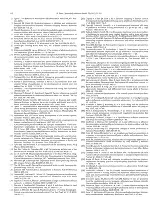 S12                                                       L.P. Spear / Journal of Adolescent Health 52 (2013) S7–S13

 [2] Spear L. The Behavioral Neuroscience of Adolescence. New York, NY: Nor-              [33] Gogtay N, Giedd JN, Lusk L, et al. Dynamic mapping of human cortical
     ton, 2010.                                                                                development during childhood through early adulthood. Proc Natl Acad Sci
 [3] Lenroot RK, Giedd JN. Brain development in children and adolescents:                      U S A 2004;101:8174 –9.
     Insights from anatomical magnetic resonance imaging. Neurosci Biobehav               [34] Casey BJ, Trainor RJ, Orendi JL, et al. A developmental functional MRI study
     Rev 2006;30:718 –29.                                                                      of prefrontal activation during performance of a go-no-go task. J Cogn
 [4] Shaw P, Greenstein D, Lerch J, et al. Intellectual ability and cortical develop-          Neurosci 1997;9:835– 47.
     ment in children and adolescents. Nature 2006;440:676 –9.                            [35] Rubia K, Halari R, Smith AB, et al. Dissociated functional brain abnormalities
 [5] Asato MR, Terwilliger R, Woo J, Luna B. White matter development in                       of inhibition in boys with pure conduct disorder and in boys with pure
     adolescence: A DTI study. Cereb Cortex 2010;20:2122–31.                                   attention deﬁcit hyperactivity disorder. Am J Psychiatry 2008;165:889 –97.
 [6] Biswal BB, Mennes M, Zuo XN, et al. Toward discovery science of human                [36] Stevens MC, Kiehl KA, Pearlson GD, Calhoun VD. Functional neural networks
     brain function. Proc Natl Acad Sci U S A 2010;107:4734 –9.                                underlying response inhibition in adolescents and adults. Behav Brain Res
 [7] Casey BJ, Getz S, Galvan A. The adolescent brain. Dev Rev 2008;28:62–77.                  2007;181:12–22.
 [8] Allman JM. Evolving Brains. New York, NY: Scientiﬁc American Library,                [37] Nesse RM, Berridge KC. Psychoactive drug use in evolutionary perspective.
     2000.                                                                                     Science 1997;278:63– 6.
 [9] Csikszentmihalyi M, Larson R, Prescott S. The ecology of adolescent activity         [38] Doremus-Fitzwater TL, Varlinskaya EI, Spear LP. Motivational systems in
     and experience. J Youth Adolesc 1977;6:281–94.                                            adolescence: Possible implications for age differences in substance abuse
                                                                                               and other risk-taking behaviors. Brain Cogn 2010;72:114 –23.
[10] Primus RJ, Kellogg CK. Pubertal-related changes inﬂuence the development
                                                                                          [39] Tarazi FI, Baldessarini RJ. Comparative postnatal development of dopamine
     of environment-related social interaction in the male rat. Dev Psychobiol
                                                                                               D(1), D(2), and D(4) receptors in rat forebrain. Int J Dev Neurosci 2000;18:
     1989;22:633– 43.
                                                                                               29 –37.
[11] Steinberg L. Pubertal maturation and parent-adolescent distance: An evo-
                                                                                          [40] Andersen SL. Changes in the second messenger cyclic AMP during develop-
     lutionary perspective. In: Adams GR, Montemayor R, Gullotta TP, eds. Ad-
                                                                                               ment may underlie motoric symptoms in attention deﬁcit/hyperactivity
     vances in Adolescent Behavior and Development. Newbury Park, CA: Sage
                                                                                               disorder (ADHD). Behav Brain Res 2002;130:197–201.
     Publications, 1989:71–97.
                                                                                          [41] Galvan A, Hare TA, Parra CE, et al. Earlier development of the accumbens
[12] Adriani W, Chiarotti F, Laviola G. Elevated novelty seeking and peculiar
                                                                                               relative to oribitofrontal cortex might underlie risk-taking behavior in ad-
     d-amphetamine sensitization in periadolescent mice compared with adult                    olescents. J Neurosci 2006;26:6885–92.
     mice. Behav Neurosci 1998;112:1152– 66.                                              [42] Cohen JR, Asarnow RF, Sabb FW, et al. A unique adolescent response to
[13] Trimpop RM, Kerr JH, Kirkcaldy B. Comparing personality constructs of                     reward prediction errors. Nat Neurosci 2010;13:669 –71.
     risk-taking behavior. Pers Individ Dif 1999;26:237–54.                               [43] Van Leijenhorst L, Gunther Moor B, Op de Macks ZA, et al. Adolescent risky
[14] Romer D, Duckworth AL, Sznitman S, Park S. Can adolescents learn self-                    decision-making: Neurocognitive development of reward and control re-
     control? Delay of gratiﬁcation in the development of control over risk                    gions. Neuroimage 2010;51:345–55.
     taking. Prev Sci 2010;11:319 –30.                                                    [44] Bjork JM, Knutson B, Fong GW, et al. Incentive-elicited brain activation in
[15] Steinberg L. A dual systems model of adolescent risk-taking. Dev Psychobiol               adolescents: Similarities and differences from young adults. J Neurosci
     2010;52:216 –24.                                                                          2004;24:1793– 802.
[16] Doremus TL, Brunell SC, Rajendran P, Spear LP. Factors inﬂuencing elevated           [45] Galvan A. Adolescent development of the reward system. Front Hum Neu-
     ethanol consumption in adolescent relative to adult rats. Alcohol Clin Exp                rosci 2010;4:6.
     Res 2005;29:1796 – 808.                                                              [46] Geier CF, Terwilliger R, Teslovich T, et al. Immaturities in reward processing
[17] SAMHSA. Results from the 2005 national survey on drug use and health:                     and its inﬂuence on inhibitory control in adolescence. Cereb Cortex 2010;
     National ﬁndings. In: National Survey on Drug Use and Health Series H-30,                 20:1613–29.
     DHHS publication SMA 06-4194. Rockville, MD: DHHS, 2006.                             [47] Schneider S, Peters J, Bromberg U, et al. Risk taking and the adolescent
[18] Spear LP. Neurobehavioral abnormalities following exposure to drugs of                    reward system: A potential common link to substance abuse. Am J Psychi-
     abuse during development. In: Johnson BA, Roache JD, eds. Drug Addiction                  atry 2012;169:39 – 46.
     and its Treatment: Nexus of Neuroscience and Behavior. Philadelphia, PA:             [48] Beck A, Schlagenhauf F, Wustenberg T, et al. Ventral striatal activation
                                                                                                                             ¨
     Lippincott-Raven Publishers, 1997:233–55.                                                 during reward anticipation correlates with impulsivity in alcoholics. Biol
[19] Oppenheim RW. Cell death during development of the nervous system.                        Psychiatry 2009;66:734 – 42.
     Annu Rev Neurosci 1991;14:453–501.                                                   [49] Steinberg L, Graham S, O’Brien L, et al. Age differences in future orientation
[20] Huttenlocher PR, Dabholkar AS. Regional differences in synaptogenesis in                  and delay discounting. Child Dev 2009;80:28 – 44.
     human cerebral cortex. J Comp Neurol 1997;387:167–78.                                [50] Cauffman E, Shulman EP, Steinberg L, et al. Age differences in affective
[21] Rakic PBourgeois JPGoldman-Rakic PS. Synaptic development of the cere-                    decision making as indexed by performance on the Iowa gambling task. Dev
     bral cortex: Implications for learning, memory, and mental illness. In: van               Psychol 2010;46:193–207.
     Pelt J, Corner MA, Uylings HBM, Lopes FH, eds. The Self-Organizing Brain:            [51] Desor JA, Beauchamp GK. Longitudinal changes in sweet preferences in
     From Growth Cones to Functional Networks Vol 102. Amsterdam, the Neth-                    humans. Physiol Behav 1987;39:639 – 41.
     erlands: Elsevier Science, 1994:227– 43.                                             [52] Ernst M, Nelson EE, Jazbec S, et al. Amygdala and nucleus accumbens in
[22] Chugani HT. Neuroimaging of developmental nonlinearity and develop-                       responses to receipt and omission of gains in adults and adolescents. Neu-
     mental pathologies. In: Thatcher RW, Lyon GR, Rumsey J, Krasnegor N, eds.                 roimage 2005;25:1279 –91.
     Developmental Neuroimaging: Mapping the Development of Brain and                     [53] Bjork JM, Smith AR, Danube CL, Hommer DW. Developmental differences in
                                                                                               posterior mesofrontal cortex recruitment by risky rewards. J Neurosci
     Behavior. San Diego, CA: Academic Press, 1996:187–95.
                                                                                               2007;27:4839 – 49.
[23] Tyler DB, van Harreveld A. The respiration of the developing brain. Am J
                                                                                          [54] Crone EA, Zanolie K, Van Leijenhorst L, et al. Neural mechanisms supporting
     Physiol 1942;136:600 –3.
                                                                                               ﬂexible performance adjustment during development. Cogn Affect Behav
[24] Fair DA, Cohen AL, Dosenbach NU, et al. The maturing architecture of the
                                                                                               Neurosci 2008;8:165–77.
     brain’s default network. Proc Natl Acad Sci U S A 2008;105:4028 –32.
                                                                                          [55] Gunther Moor B, Crone EA, Van der Molen MW. The heartbrake of social
[25] Lu LH, Sowell ER. Morphological development of the brain: What has imag-
                                                                                               rejection: Heart rate deceleration in response to unexpected peer rejection.
     ing told us? In: Rumsey JM, Ernst M, eds. Neuroimaging in Developmental
                                                                                               Psychol Sci 2010;21:1326 –33.
     Clinical Neuroscience. Cambridge, UK: Cambridge University Press, 2009.
                                                                                          [56] Reyna VF, Farley F. Risk and rationality in adolescent decision making:
[26] Markham JA, Greenough WT. Experience-driven brain plasticity: Beyond                      Implications for theory, practice, and public policy. Psychol Sci Public Inter-
     the synapse. Neuron Glia Biol 2004;1:351– 63.                                             est 2006;7:1– 44.
[27] Tau GZ, Peterson BS. Normal development of brain circuits. Neuropsycho-              [57] Steinberg L. A social neuroscience perspective on adolescence. Trends Cogn
     pharmacology 2010;35:147– 68.                                                             Sci 2008;9:69 –74.
[28] Johnson MH. Functional brain development in humans. Nat Rev Neurosci                 [58] Hardin MG, Schroth E, Pine DS, Ernst M. Incentive-related modulation of
     2001;2:475– 83.                                                                           cognitive control in healthy, anxious, and depressed adolescents: Develop-
[29] Stevens MC, Pearlson GD, Calhoun VD. Changes in the interaction of resting-               ment and psychopathology related differences. J Child Psychol Psychiatry
     state neural networks from adolescence to adulthood. Hum Brain Mapp                       2007;48:446 –54.
     2009;30:2356 – 66.                                                                   [59] Schramm-Sapyta NL, Morris RW, Kuhn CM. Adolescent rats are protected
[30] Supekar K, Musen M, Menon V. Development of large-scale functional brain                  from the conditioned aversive properties of cocaine and lithium chloride.
     networks in children. PLoS Biol 2009;7:e1000157.                                          Pharmacol Biochem Behav 2006;84:344 –52.
[31] Durston S, Davidson MC, Tottenham N, et al. A shift from diffuse to focal            [60] Torres OV, Tejeda HA, Natividad LA, O’Dell LE. Enhanced vulnerability to the
     cortical activity with development. Dev Sci 2006;9:1–20.                                  rewarding effects of nicotine during the adolescent period of development.
[32] Liston C, McEwen BS, Casey BJ. Psychosocial stress reversibly disrupts pre-               Pharmacol Biochem Behav 2008;90:658 – 63.
     frontal processing and attentional control. Proc Natl Acad Sci U S A 2009;           [61] Spear LP, Varlinskaya EI. Low dose effects in psychopharmacology: Ontoge-
     106:912–7.                                                                                netic considerations. Nonlinearity Biol Toxicol Med 2005;3:97–111.
 