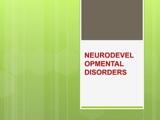NEURODEVEL
OPMENTAL
DISORDERS
 