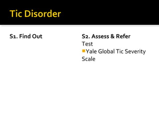 S1. Find Out S2. Assess & Refer
Test
Yale Global Tic Severity
Scale
 