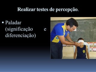 Realizar testes de percepção.
 Paladar

(significação
diferenciação)

e

 